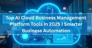 Top AI Cloud Business Management Platform Tools in 2025 | Smarter Business Automation